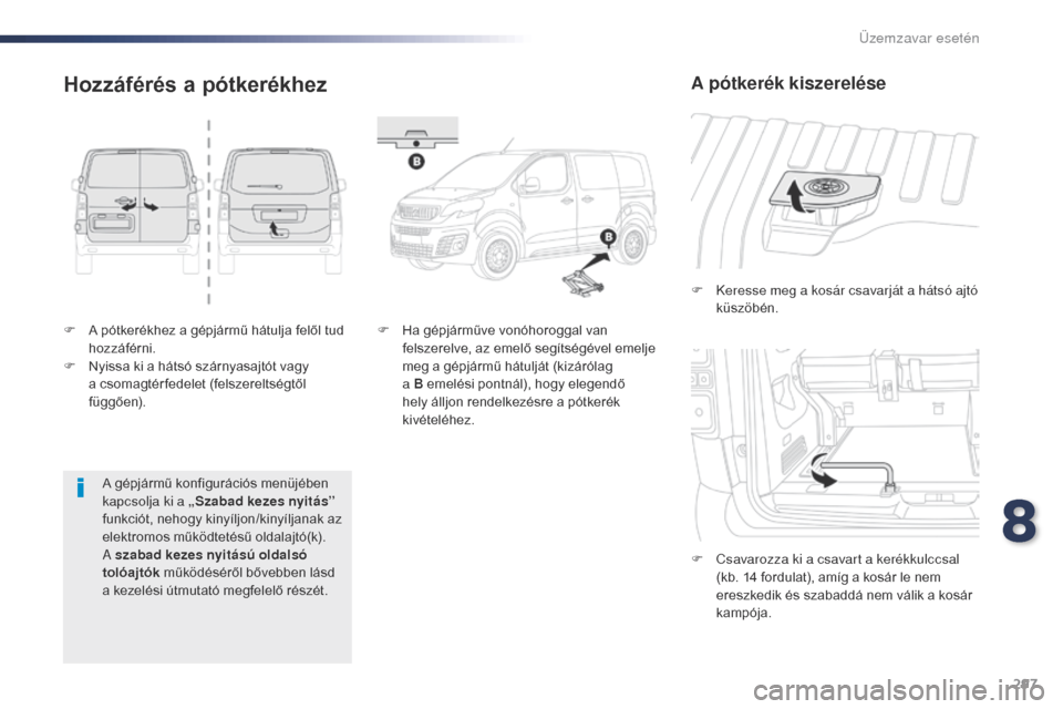 Peugeot Expert VU 2016 Kezelési útmutató (in Hungarian) 297
Expert_hu_Chap08_En-cas-de-panne_ed01-2016
F A pótkerékhez a gépjármű hátulja felől tud hozzáférni.
F
N
yissa ki a hátsó szárnyasajtót vagy
a csomagtér fedelet (felszereltségtő Peugeot Expert VU 2016 Kezelési útmutató (in Hungarian) 297
Expert_hu_Chap08_En-cas-de-panne_ed01-2016
F A pótkerékhez a gépjármű hátulja felől tud hozzáférni.
F
N
yissa ki a hátsó szárnyasajtót vagy
a csomagtér fedelet (felszereltségtő
