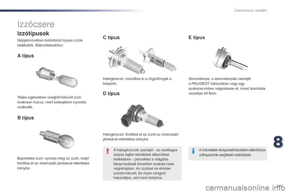 Peugeot Expert VU 2016 Kezelési útmutató (in Hungarian) 303
Expert_hu_Chap08_En-cas-de-panne_ed01-2016
Izzócsere
Halogénizzó: fordÃtsa el az izzót az óramutató
járásával ellentétes irányba.
A tÃpus
Bajonettes izzó: nyomja meg az izzót, majd Peugeot Expert VU 2016 Kezelési útmutató (in Hungarian) 303
Expert_hu_Chap08_En-cas-de-panne_ed01-2016
Izzócsere
Halogénizzó: fordÃtsa el az izzót az óramutató
járásával ellentétes irányba.
A tÃpus
Bajonettes izzó: nyomja meg az izzót, majd