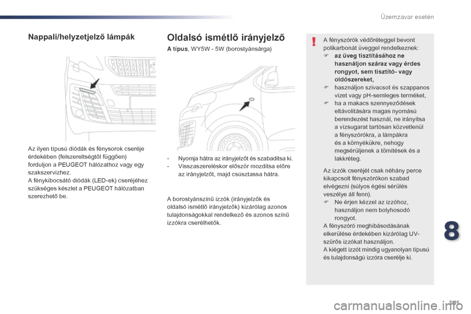 Peugeot Expert VU 2016 Kezelési útmutató (in Hungarian) 305
Expert_hu_Chap08_En-cas-de-panne_ed01-2016
Oldalsó ismétlő irányjelző
A tÃpus, W Y5W - 5W (borostyánsárga)
Nappali/helyzetjelző lámpák
Az ilyen tÃpusú diódák és fénysorok cseréje Peugeot Expert VU 2016 Kezelési útmutató (in Hungarian) 305
Expert_hu_Chap08_En-cas-de-panne_ed01-2016
Oldalsó ismétlő irányjelző
A tÃpus, W Y5W - 5W (borostyánsárga)
Nappali/helyzetjelző lámpák
Az ilyen tÃpusú diódák és fénysorok cseréje