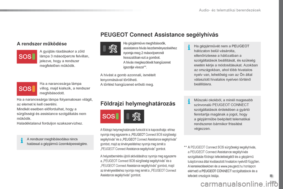 Peugeot Expert VU 2016 Kezelési útmutató (in Hungarian) 339
PEUGEOT Connect As sistance segélyhívás
Ha gépjárművét nem a PEUGEOT
hálózaton belül vásárolta,
ellenőriztesse a hálózatban a
szolgáltatások beállítását, és szükség
ese Peugeot Expert VU 2016 Kezelési útmutató (in Hungarian) 339
PEUGEOT Connect As sistance segélyhívás
Ha gépjárművét nem a PEUGEOT
hálózaton belül vásárolta,
ellenőriztesse a hálózatban a
szolgáltatások beállítását, és szükség
ese