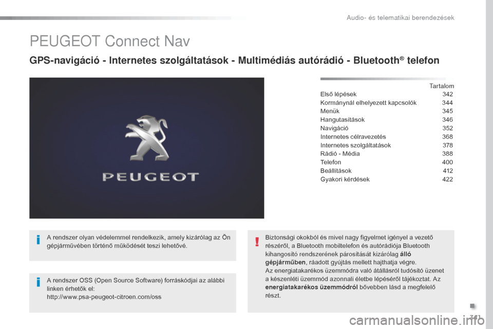 Peugeot Expert VU 2016 Kezelési útmutató (in Hungarian) 341
Expert_hu_Chap10b_NAC-1_ed01-2016
PEugEot Connect Nav
GPS-navigáció - Internetes szolgáltatások - Multimédiás autórádió - Bluetooth® telefon
tartalom
Első lépések
3 42
Kormánynál e Peugeot Expert VU 2016 Kezelési útmutató (in Hungarian) 341
Expert_hu_Chap10b_NAC-1_ed01-2016
PEugEot Connect Nav
GPS-navigáció - Internetes szolgáltatások - Multimédiás autórádió - Bluetooth® telefon
tartalom
Első lépések
3 42
Kormánynál e