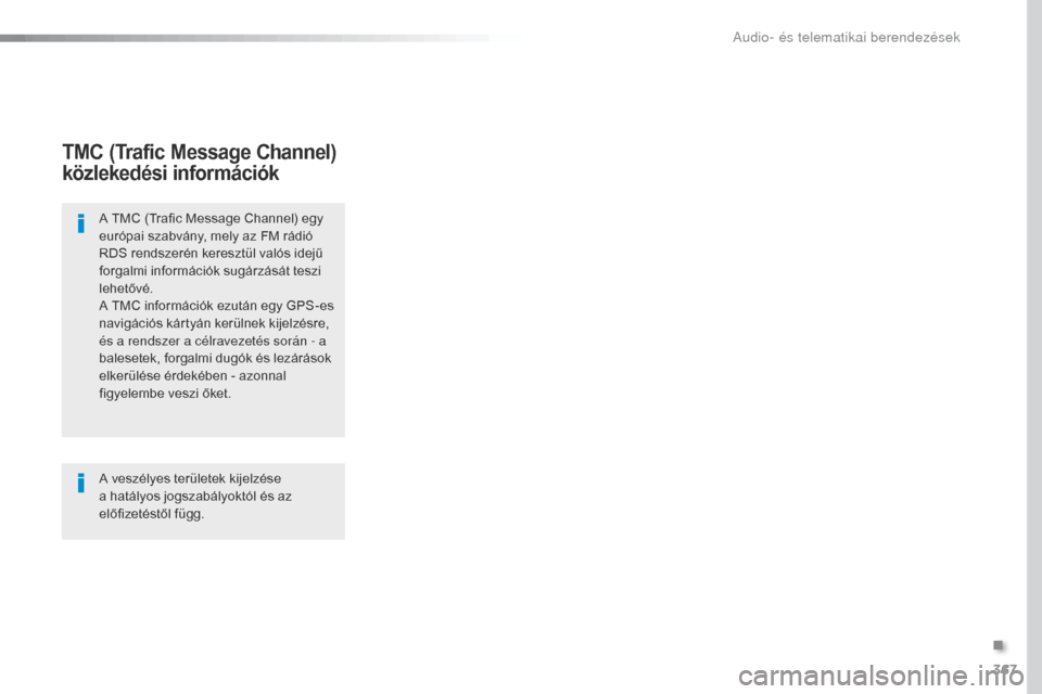 Peugeot Expert VU 2016 Kezelési útmutató (in Hungarian) 367
Expert_hu_Chap10b_NAC-1_ed01-2016
TMC (Trafic Message Channel)
közlekedési információk
A TMC (Trafic Message Channel) egy
európai szabvány, mely az FM rádió
RDS rendszerén keresztül v Peugeot Expert VU 2016 Kezelési útmutató (in Hungarian) 367
Expert_hu_Chap10b_NAC-1_ed01-2016
TMC (Trafic Message Channel)
közlekedési információk
A TMC (Trafic Message Channel) egy
európai szabvány, mely az FM rádió
RDS rendszerén keresztül v