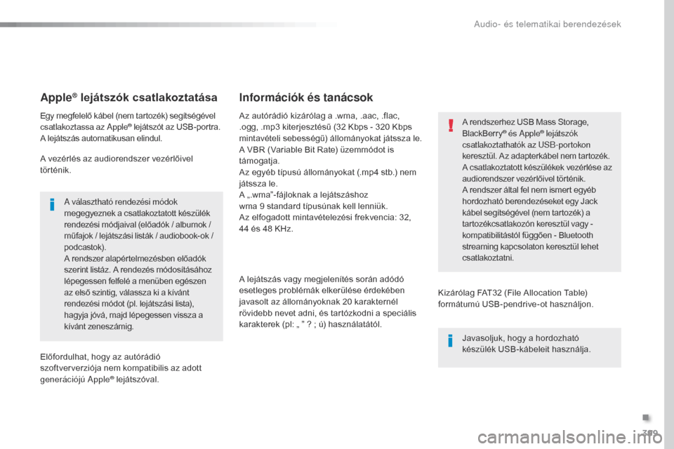 Peugeot Expert VU 2016 Kezelési útmutató (in Hungarian) 399
Expert_hu_Chap10b_NAC-1_ed01-2016
Apple® lejátszók csatlakoztatása
Egy megfelelő kábel (nem tartozék) segítségével
csatlakoztassa az Apple® lejátszót az USB-portra.
A lejátszás aut Peugeot Expert VU 2016 Kezelési útmutató (in Hungarian) 399
Expert_hu_Chap10b_NAC-1_ed01-2016
Apple® lejátszók csatlakoztatása
Egy megfelelő kábel (nem tartozék) segítségével
csatlakoztassa az Apple® lejátszót az USB-portra.
A lejátszás aut