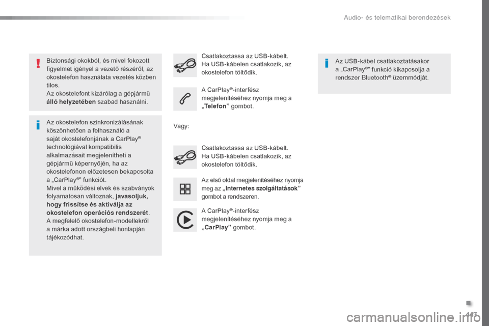 Peugeot Expert VU 2016 Kezelési útmutató (in Hungarian) 443
Expert_hu_Chap10c_RCC-1_ed01-2016
Biztonsági okokból, és mivel fokozott
figyelmet igényel a vezető részéről, az
okostelefon használata vezetés közben
tilos.
Az okostelefont kizáról Peugeot Expert VU 2016 Kezelési útmutató (in Hungarian) 443
Expert_hu_Chap10c_RCC-1_ed01-2016
Biztonsági okokból, és mivel fokozott
figyelmet igényel a vezető részéről, az
okostelefon használata vezetés közben
tilos.
Az okostelefont kizáról