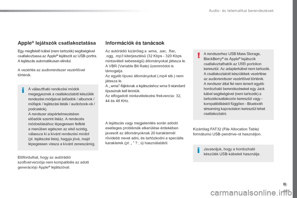 Peugeot Expert VU 2016 Kezelési útmutató (in Hungarian) 455
Expert_hu_Chap10c_RCC-1_ed01-2016
Apple® lejátszók csatlakoztatása
Egy megfelelő kábel (nem tartozék) segítségével
csatlakoztassa az Apple® lejátszót az USB-portra.
A lejátszás aut Peugeot Expert VU 2016 Kezelési útmutató (in Hungarian) 455
Expert_hu_Chap10c_RCC-1_ed01-2016
Apple® lejátszók csatlakoztatása
Egy megfelelő kábel (nem tartozék) segítségével
csatlakoztassa az Apple® lejátszót az USB-portra.
A lejátszás aut