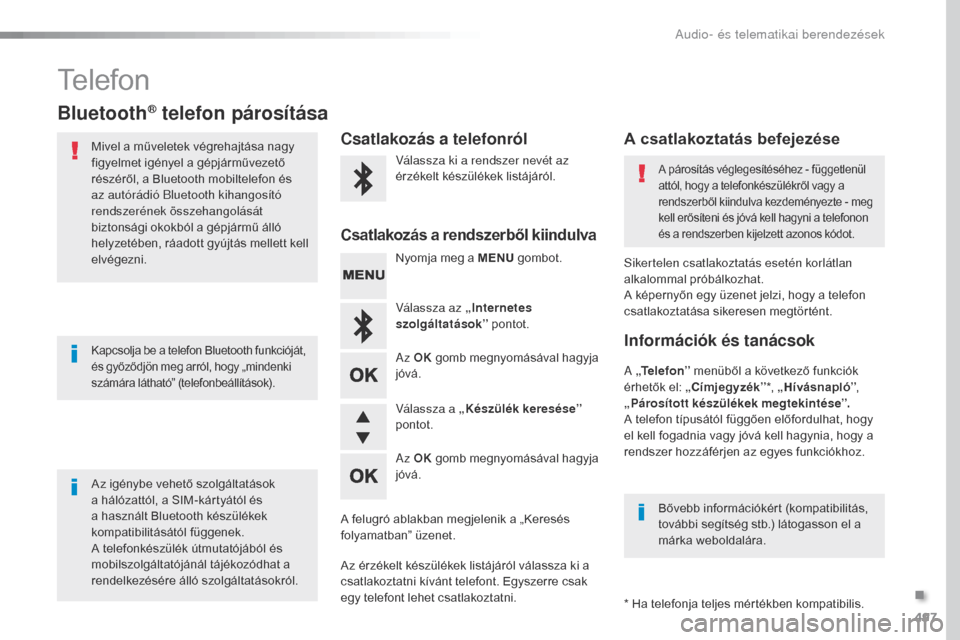 Peugeot Expert VU 2016 Kezelési útmutató (in Hungarian) 497
Expert_hu_Chap10d_RD6_ed01-2016
Telefon
Bluetooth® telefon párosítása
Mivel a műveletek végrehajtása nagy
figyelmet igényel a gépjárművezető
részéről, a Bluetooth mobiltelefon és Peugeot Expert VU 2016 Kezelési útmutató (in Hungarian) 497
Expert_hu_Chap10d_RD6_ed01-2016
Telefon
Bluetooth® telefon párosítása
Mivel a műveletek végrehajtása nagy
figyelmet igényel a gépjárművezető
részéről, a Bluetooth mobiltelefon és