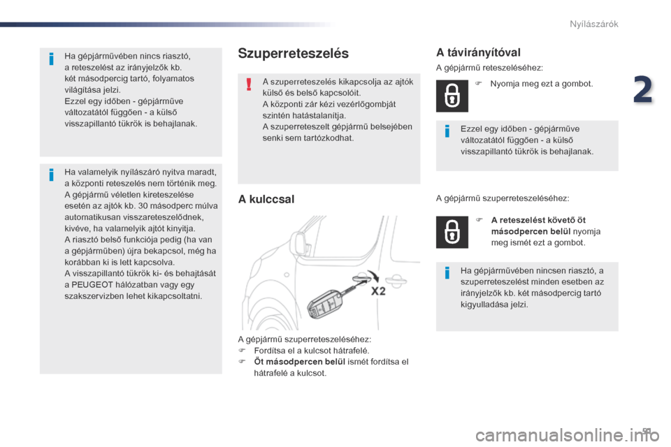 Peugeot Expert VU 2016  Kezelési útmutató (in Hungarian) 51
Expert_hu_Chap02_ouvertures_ed01-2016
Szuperreteszelés
A szuperreteszelés kikapcsolja az ajtók 
külső és belső kapcsolóit.
A központi zár kézi vezérlőgombját 
szintén hatástalanítj
