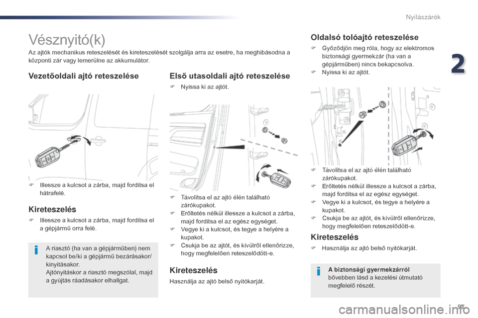 Peugeot Expert VU 2016  Kezelési útmutató (in Hungarian) 53
Expert_hu_Chap02_ouvertures_ed01-2016
Vésznyitó(k)
Vezetőoldali ajtó reteszeléseElső utasoldali ajtó reteszelése
F Nyissa ki az ajtót.
Az ajtók mechanikus reteszelését és kireteszelés