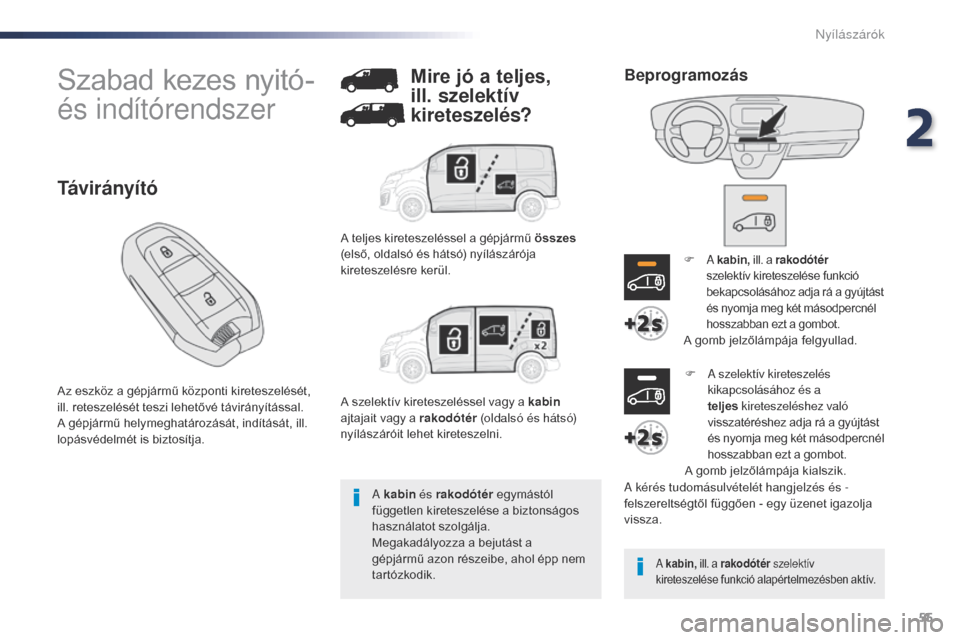 Peugeot Expert VU 2016  Kezelési útmutató (in Hungarian) 55
Expert_hu_Chap02_ouvertures_ed01-2016
Szabad kezes nyitó- 
és indítórendszer
Az eszköz a gépjármű központi kireteszelését, 
ill. reteszelését teszi lehetővé távirányítással.
A g