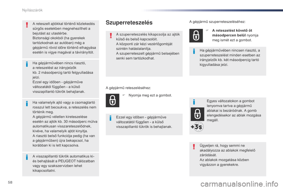 Peugeot Expert VU 2016  Kezelési útmutató (in Hungarian) 58
Expert_hu_Chap02_ouvertures_ed01-2016
A reteszelt ajtókkal történő közlekedés 
sürgős esetekben megnehezítheti a 
bejutást az utastérbe.
Biztonsági okokból (ha gyerekek 
tartózkodnak 