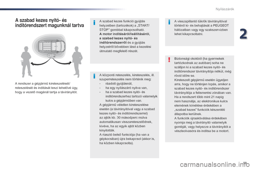 Peugeot Expert VU 2016  Kezelési útmutató (in Hungarian) 59
Expert_hu_Chap02_ouvertures_ed01-2016
A központi reteszelés, kireteszelés, ill. 
szuperreteszelés nem történik meg:
-
 r
áadott gyújtásnál,
-
 
h
 a egy nyílászáró nyitva van,
-
 h

a