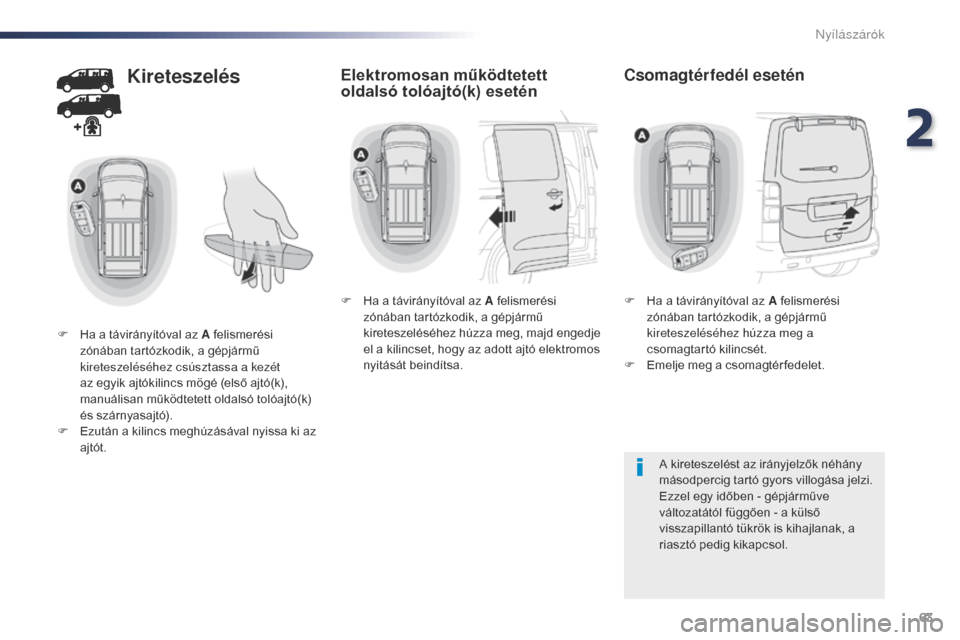 Peugeot Expert VU 2016  Kezelési útmutató (in Hungarian) 63
Expert_hu_Chap02_ouvertures_ed01-2016
Kireteszelés
F Ha a távirányítóval az A felismerési zónában tartózkodik, a gépjármű 
kireteszeléséhez csúsztassa a kezét 
az egyik ajtókilincs