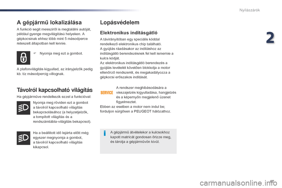 Peugeot Expert VU 2016  Kezelési útmutató (in Hungarian) 67
Expert_hu_Chap02_ouvertures_ed01-2016
A gépjármű lokalizálása
A funkció segít messziről is megtalálni autóját, 
például gyenge megvilágítású helyeken. A 
gépkocsinak ehhez több m