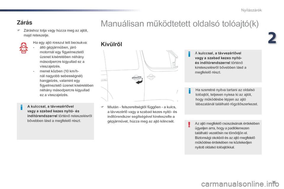 Peugeot Expert VU 2016  Kezelési útmutató (in Hungarian) 75
Expert_hu_Chap02_ouvertures_ed01-2016
Zárás
F Záráshoz tolja vagy húzza meg az ajtót, majd reteszelje.
A kulccsal, a távvezérlővel 
vagy a szabad kezes nyitó- és 
indítórendszerrel  t
