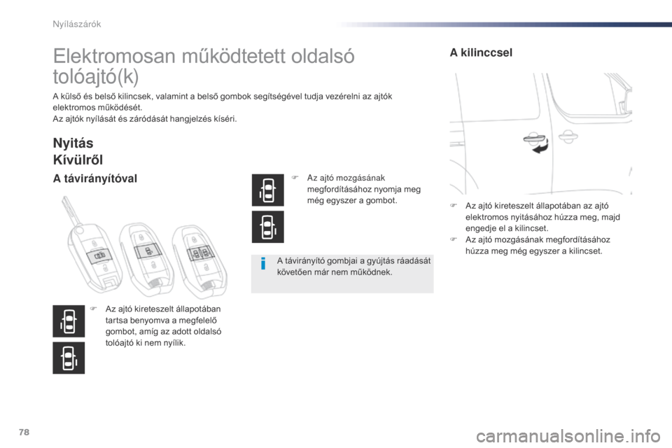 Peugeot Expert VU 2016  Kezelési útmutató (in Hungarian) 78
Expert_hu_Chap02_ouvertures_ed01-2016
Elektromosan működtetett oldalsó 
tolóajtó(k)
A külső és belső kilincsek, valamint a belső gombok segítségével tudja vezérelni az ajtók 
elektro