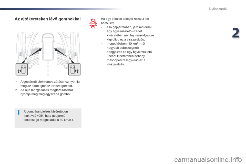 Peugeot Expert VU 2016  Kezelési útmutató (in Hungarian) 83
Expert_hu_Chap02_ouvertures_ed01-2016
F A gépjármű elektromos zárásához nyomja meg az adott ajtóhoz tartozó gombot.
F
 
A
 z ajtó mozgásának megfordításához 
nyomja meg még egyszer a