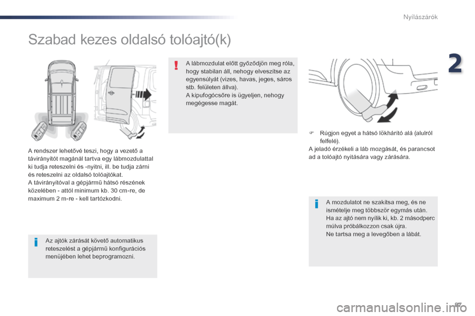 Peugeot Expert VU 2016  Kezelési útmutató (in Hungarian) 87
Expert_hu_Chap02_ouvertures_ed01-2016
Az ajtók zárását követő automatikus 
reteszelést a gépjármű konfigurációs 
menüjében lehet beprogramozni.
Szabad kezes oldalsó tolóajtó(k)
A r