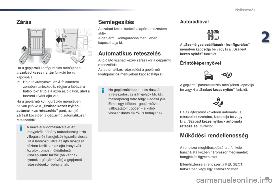 Peugeot Expert VU 2016 Kezelési útmutató (in Hungarian) 89
Expert_hu_Chap02_ouvertures_ed01-2016
A művelet tudomásulvételét az
irányjelzők néhány másodpercig tartó
villogása és hangjelzés igazolja vissza.
Ha a lábmozdulatra az ajtó mozgás Peugeot Expert VU 2016 Kezelési útmutató (in Hungarian) 89
Expert_hu_Chap02_ouvertures_ed01-2016
A művelet tudomásulvételét az
irányjelzők néhány másodpercig tartó
villogása és hangjelzés igazolja vissza.
Ha a lábmozdulatra az ajtó mozgás