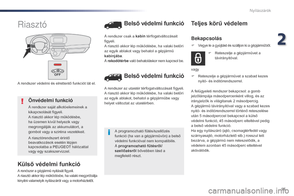 Peugeot Expert VU 2016 Kezelési útmutató (in Hungarian) 95
Expert_hu_Chap02_ouvertures_ed01-2016
A rendszer védelmi és elrettentő funkciót lát el.
Riasztó
Külső védelmi funkció
A rendszer a gépjármű nyitását figyeli.
A riasztó akkor lép m Peugeot Expert VU 2016 Kezelési útmutató (in Hungarian) 95
Expert_hu_Chap02_ouvertures_ed01-2016
A rendszer védelmi és elrettentő funkciót lát el.
Riasztó
Külső védelmi funkció
A rendszer a gépjármű nyitását figyeli.
A riasztó akkor lép m