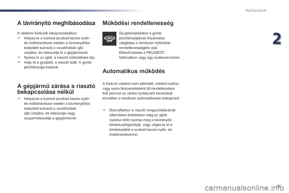 Peugeot Expert VU 2016 Kezelési útmutató (in Hungarian) 97
Expert_hu_Chap02_ouvertures_ed01-2016
A távirányító meghibásodása
A védelmi funkciók kikapcsolásához:
F H elyezze a kulcsot (szabad kezes nyitó-
és indítórendszer esetén a távirán Peugeot Expert VU 2016 Kezelési útmutató (in Hungarian) 97
Expert_hu_Chap02_ouvertures_ed01-2016
A távirányító meghibásodása
A védelmi funkciók kikapcsolásához:
F H elyezze a kulcsot (szabad kezes nyitó-
és indítórendszer esetén a távirán