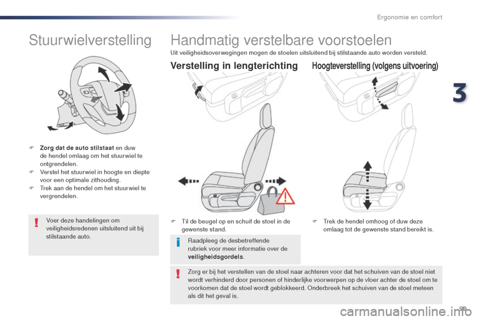 Peugeot Expert VU 2016 Handleiding (in Dutch) 99
Expert_nl_Chap03_ergonomie-et-confort_ed01-2016
Stuurwielverstelling
F Zorg dat de auto stilstaat en duw de hendel omlaag om het stuur wiel te
ontgrendelen.
F
V
erstel het stuur wiel in hoogte Peugeot Expert VU 2016 Handleiding (in Dutch) 99
Expert_nl_Chap03_ergonomie-et-confort_ed01-2016
Stuurwielverstelling
F Zorg dat de auto stilstaat en duw de hendel omlaag om het stuur wiel te
ontgrendelen.
F
V
erstel het stuur wiel in hoogte