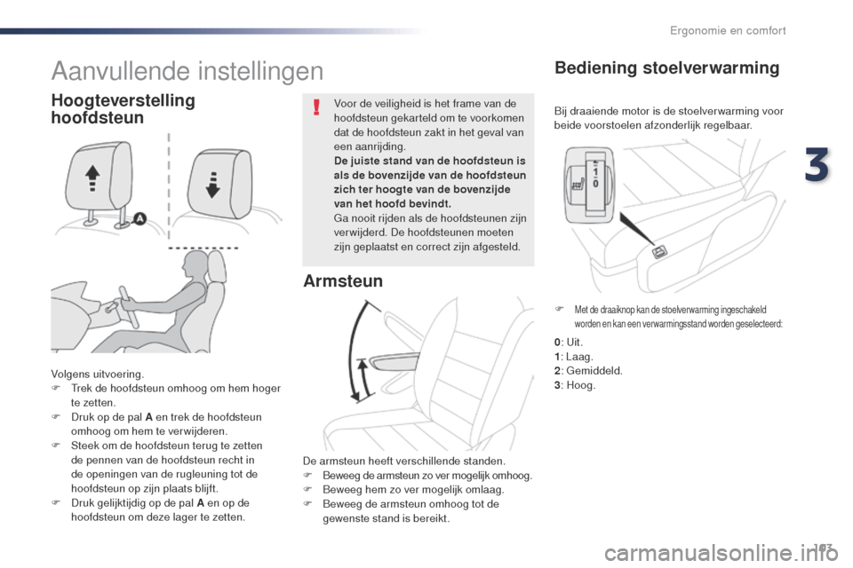 Peugeot Expert VU 2016 Handleiding (in Dutch) 103
Expert_nl_Chap03_ergonomie-et-confort_ed01-2016
Bij draaiende motor is de stoelver warming voor
beide voorstoelen afzonderlijk regelbaar.
Bediening stoelverwarming
Volgens uitvoering.
F tr ek de Peugeot Expert VU 2016 Handleiding (in Dutch) 103
Expert_nl_Chap03_ergonomie-et-confort_ed01-2016
Bij draaiende motor is de stoelver warming voor
beide voorstoelen afzonderlijk regelbaar.
Bediening stoelverwarming
Volgens uitvoering.
F tr ek de
