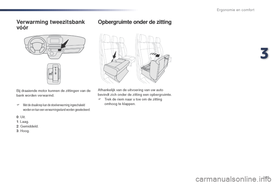 Peugeot Expert VU 2016 Handleiding (in Dutch) 105
Expert_nl_Chap03_ergonomie-et-confort_ed01-2016
Verwarming tweezitsbank
vóór
0: uit.
1 : Laag.
2 :
g
e
middeld.
3 : Hoog.
F
Met de draaiknop kan de stoelver warming ingeschakeld
worden en Peugeot Expert VU 2016 Handleiding (in Dutch) 105
Expert_nl_Chap03_ergonomie-et-confort_ed01-2016
Verwarming tweezitsbank
vóór
0: uit.
1 : Laag.
2 :
g
e
middeld.
3 : Hoog.
F
Met de draaiknop kan de stoelver warming ingeschakeld
worden en