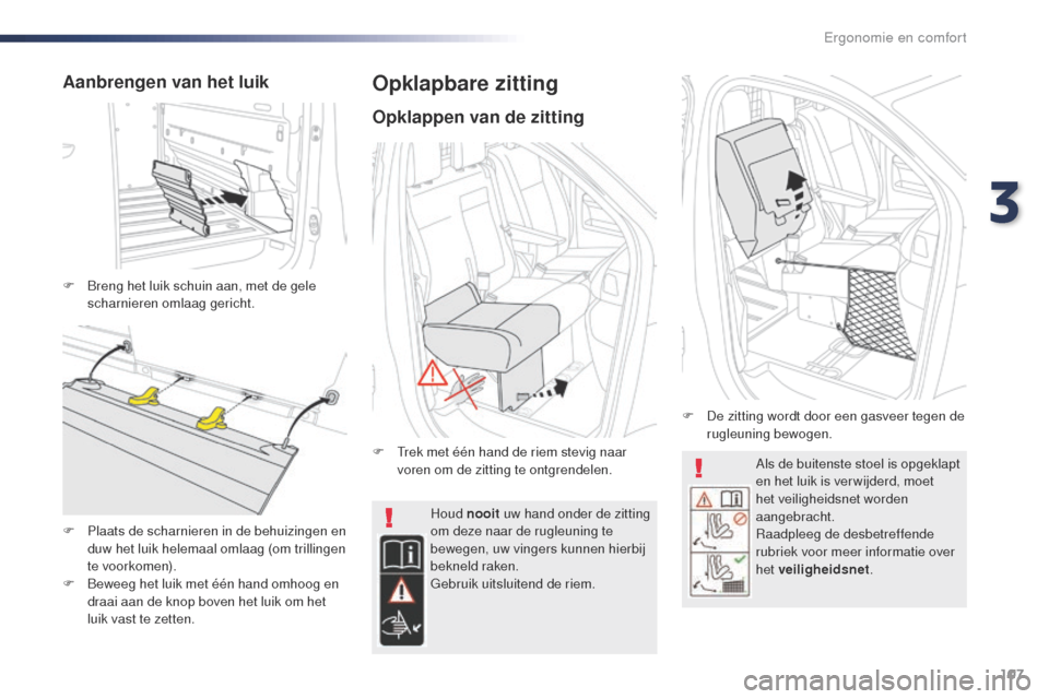 Peugeot Expert VU 2016 Handleiding (in Dutch) 107
Expert_nl_Chap03_ergonomie-et-confort_ed01-2016
Als de buitenste stoel is opgeklapt
en het luik is ver wijderd, moet
het veiligheidsnet worden
aangebracht.
Raadpleeg de desbetreffende
rubriek Peugeot Expert VU 2016 Handleiding (in Dutch) 107
Expert_nl_Chap03_ergonomie-et-confort_ed01-2016
Als de buitenste stoel is opgeklapt
en het luik is ver wijderd, moet
het veiligheidsnet worden
aangebracht.
Raadpleeg de desbetreffende
rubriek