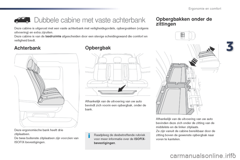 Peugeot Expert VU 2016 Handleiding (in Dutch) 117
Expert_nl_Chap03_ergonomie-et-confort_ed01-2016
Dubbele cabine met vaste achterbank
Deze cabine is uitgerust met een vaste achterbank met veiligheidsgordels, opbergvakken (volgens
uitvoering) en Peugeot Expert VU 2016 Handleiding (in Dutch) 117
Expert_nl_Chap03_ergonomie-et-confort_ed01-2016
Dubbele cabine met vaste achterbank
Deze cabine is uitgerust met een vaste achterbank met veiligheidsgordels, opbergvakken (volgens
uitvoering) en