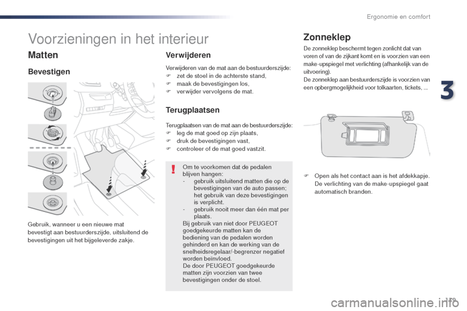Peugeot Expert VU 2016 Handleiding (in Dutch) 119
Expert_nl_Chap03_ergonomie-et-confort_ed01-2016
Matten
gebruik, wanneer u een nieuwe mat
bevestigt aan bestuurderszijde, uitsluitend de
bevestigingen uit het bijgeleverde zakje.
BevestigenVerwij Peugeot Expert VU 2016 Handleiding (in Dutch) 119
Expert_nl_Chap03_ergonomie-et-confort_ed01-2016
Matten
gebruik, wanneer u een nieuwe mat
bevestigt aan bestuurderszijde, uitsluitend de
bevestigingen uit het bijgeleverde zakje.
BevestigenVerwij