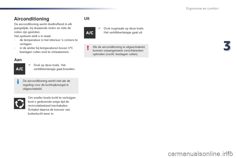 Peugeot Expert VU 2016 Handleiding (in Dutch) 127
Expert_nl_Chap03_ergonomie-et-confort_ed01-2016
Airconditioning
Aan
De airconditioning werkt doeltreffend in elk
jaargetijde, bij draaiende motor en mits de
ruiten zijn gesloten.
Het systeem ste Peugeot Expert VU 2016 Handleiding (in Dutch) 127
Expert_nl_Chap03_ergonomie-et-confort_ed01-2016
Airconditioning
Aan
De airconditioning werkt doeltreffend in elk
jaargetijde, bij draaiende motor en mits de
ruiten zijn gesloten.
Het systeem ste