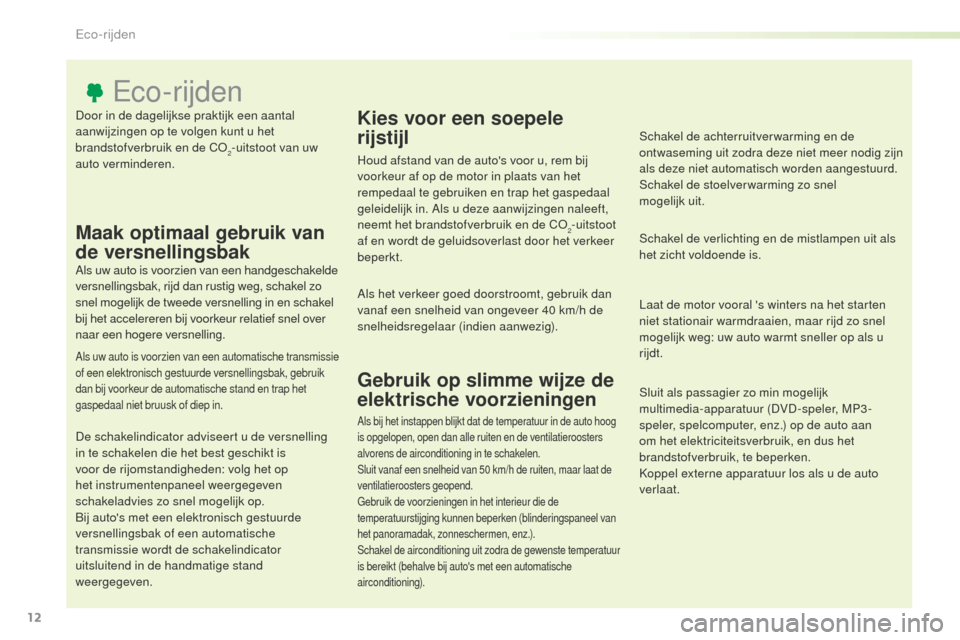 Peugeot Expert VU 2016 Handleiding (in Dutch) 12
Expert_nl_Chap00c_eco-conduite_ed01-2016
Door in de dagelijkse praktijk een aantal
aanwijzingen op te volgen kunt u het
brandstofverbruik en de C
o2-uitstoot van uw
auto verminderen.
Eco-rijden
Peugeot Expert VU 2016 Handleiding (in Dutch) 12
Expert_nl_Chap00c_eco-conduite_ed01-2016
Door in de dagelijkse praktijk een aantal
aanwijzingen op te volgen kunt u het
brandstofverbruik en de C
o2-uitstoot van uw
auto verminderen.
Eco-rijden