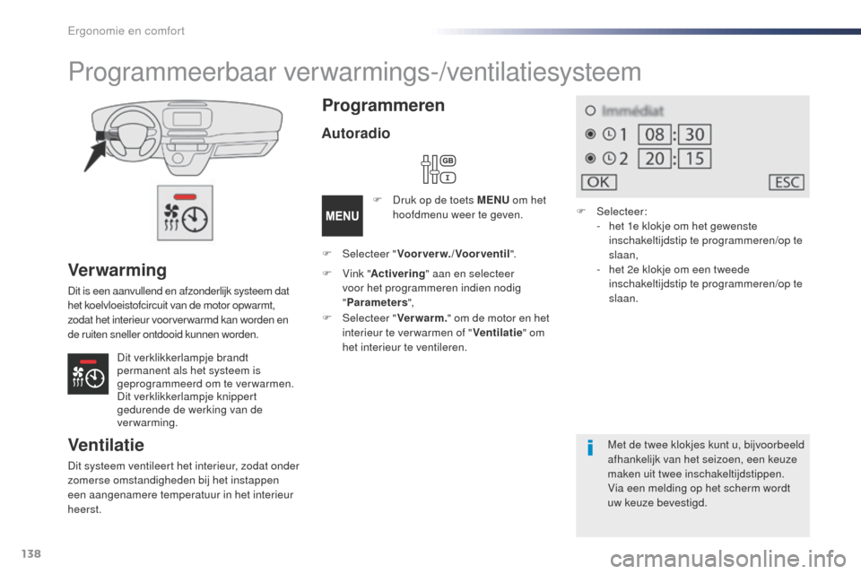 Peugeot Expert VU 2016  Handleiding (in Dutch) 138
Expert_nl_Chap03_ergonomie-et-confort_ed01-2016
Ver war ming
Dit is een aanvullend en afzonderlijk systeem dat 
het koelvloeistofcircuit van de motor opwarmt, 
zodat het interieur voorver warmd ka