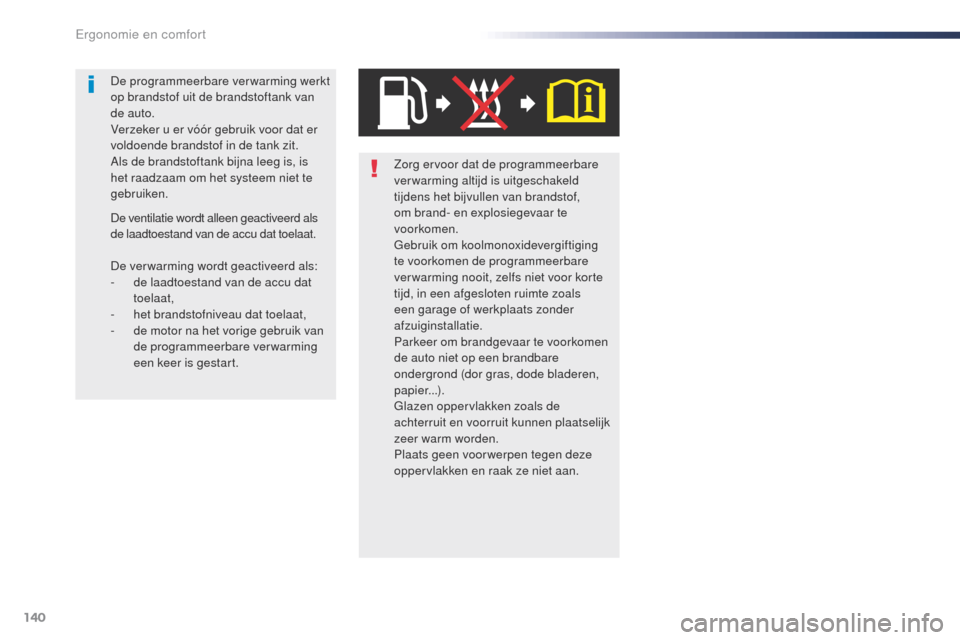 Peugeot Expert VU 2016 Handleiding (in Dutch) 140
Expert_nl_Chap03_ergonomie-et-confort_ed01-2016
Zorg ervoor dat de programmeerbare
verwarming altijd is uitgeschakeld
tijdens het bijvullen van brandstof,
om brand- en explosiegevaar te
voorko Peugeot Expert VU 2016 Handleiding (in Dutch) 140
Expert_nl_Chap03_ergonomie-et-confort_ed01-2016
Zorg ervoor dat de programmeerbare
verwarming altijd is uitgeschakeld
tijdens het bijvullen van brandstof,
om brand- en explosiegevaar te
voorko