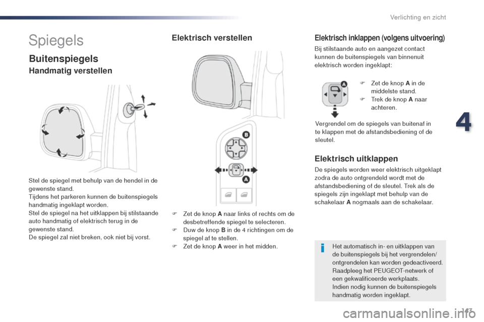 Peugeot Expert VU 2016 Handleiding (in Dutch) 143
Expert_nl_Chap04_eclairage-et-visibilite_ed01-2016
F Zet de knop A naar links of rechts om de desbetreffende spiegel te selecteren.
F
D
uw de knop B in de 4 richtingen om de
spiegel af te stel Peugeot Expert VU 2016 Handleiding (in Dutch) 143
Expert_nl_Chap04_eclairage-et-visibilite_ed01-2016
F Zet de knop A naar links of rechts om de desbetreffende spiegel te selecteren.
F
D
uw de knop B in de 4 richtingen om de
spiegel af te stel