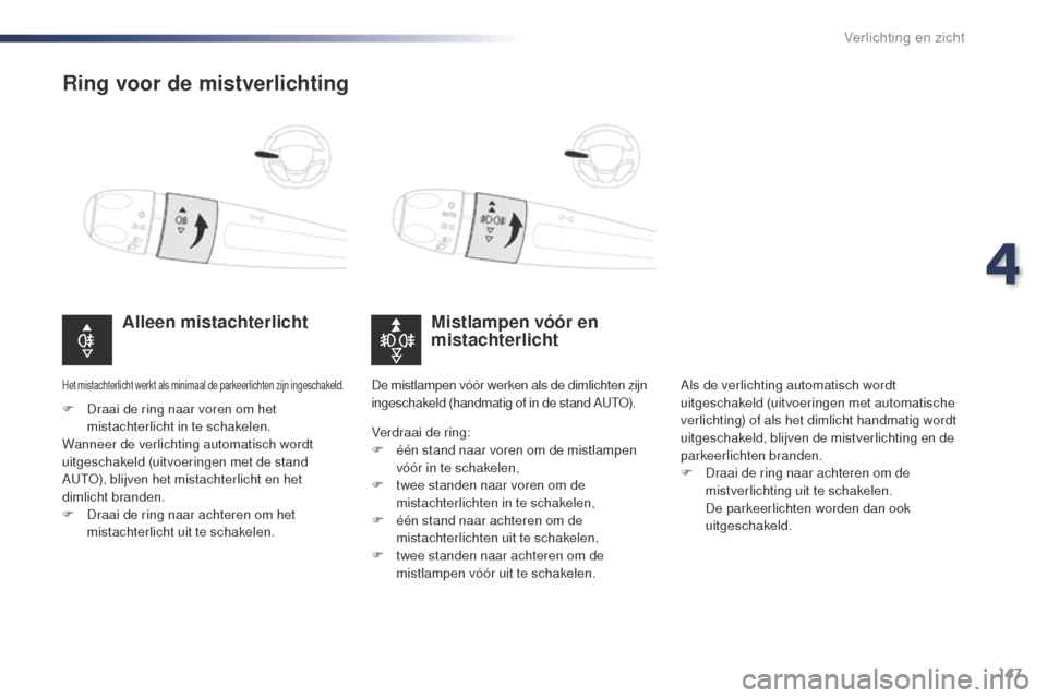 Peugeot Expert VU 2016 Handleiding (in Dutch) 147
Expert_nl_Chap04_eclairage-et-visibilite_ed01-2016
Ring voor de mistverlichting
Mistlampen vóór en
mistachterlicht
Alleen mistachterlicht
F Draai de ring naar voren om het
mistachterlicht in t Peugeot Expert VU 2016 Handleiding (in Dutch) 147
Expert_nl_Chap04_eclairage-et-visibilite_ed01-2016
Ring voor de mistverlichting
Mistlampen vóór en
mistachterlicht
Alleen mistachterlicht
F Draai de ring naar voren om het
mistachterlicht in t