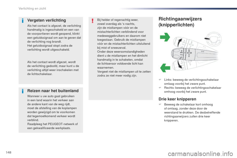 Peugeot Expert VU 2016 Handleiding (in Dutch) 148
Expert_nl_Chap04_eclairage-et-visibilite_ed01-2016
Richtingaanwijzers
(knipperlichten)
F Links: beweeg de verlichtingsschakelaar omlaag voorbij het zware punt.
F
R
echts: beweeg de verlichtings Peugeot Expert VU 2016 Handleiding (in Dutch) 148
Expert_nl_Chap04_eclairage-et-visibilite_ed01-2016
Richtingaanwijzers
(knipperlichten)
F Links: beweeg de verlichtingsschakelaar omlaag voorbij het zware punt.
F
R
echts: beweeg de verlichtings