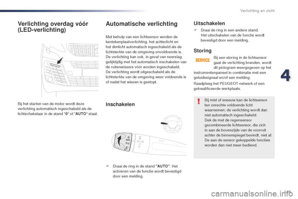 Peugeot Expert VU 2016 Handleiding (in Dutch) 149
Expert_nl_Chap04_eclairage-et-visibilite_ed01-2016
Verlichting overdag vóór
(LED-verlichting)
Bij het starten van de motor wordt deze
verlichting automatisch ingeschakeld als de
lichtschakela Peugeot Expert VU 2016 Handleiding (in Dutch) 149
Expert_nl_Chap04_eclairage-et-visibilite_ed01-2016
Verlichting overdag vóór
(LED-verlichting)
Bij het starten van de motor wordt deze
verlichting automatisch ingeschakeld als de
lichtschakela