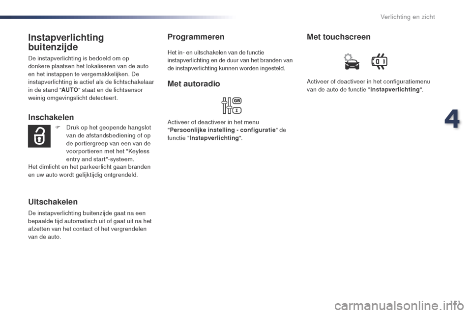 Peugeot Expert VU 2016 Handleiding (in Dutch) 151
Expert_nl_Chap04_eclairage-et-visibilite_ed01-2016
Instapverlichting
buitenzijde
De instapverlichting is bedoeld om op
donkere plaatsen het lokaliseren van de auto
en het instappen te vergemakk Peugeot Expert VU 2016 Handleiding (in Dutch) 151
Expert_nl_Chap04_eclairage-et-visibilite_ed01-2016
Instapverlichting
buitenzijde
De instapverlichting is bedoeld om op
donkere plaatsen het lokaliseren van de auto
en het instappen te vergemakk
