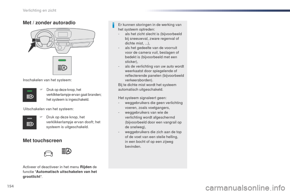 Peugeot Expert VU 2016 Handleiding (in Dutch) 154
Expert_nl_Chap04_eclairage-et-visibilite_ed01-2016
Activeer of deactiveer in het menu Rijden de
functie " Automatisch uitschakelen van het
grootlicht ".
Met touchscreen Met / zonder autoradio
ui Peugeot Expert VU 2016 Handleiding (in Dutch) 154
Expert_nl_Chap04_eclairage-et-visibilite_ed01-2016
Activeer of deactiveer in het menu Rijden de
functie " Automatisch uitschakelen van het
grootlicht ".
Met touchscreen Met / zonder autoradio
ui