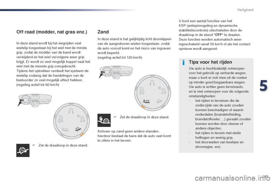 Peugeot Expert VU 2016  Handleiding (in Dutch) 165
Expert_nl_Chap05_securite_ed01-2016
In deze stand wordt bij het wegrijden veel 
wielslip toegestaan bij het wiel met de minste 
grip, zodat de modder van de band wordt 
ver wijderd en het wiel ver