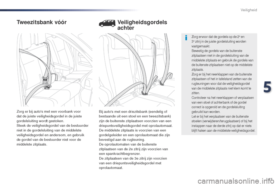 Peugeot Expert VU 2016  Handleiding (in Dutch) 167
Expert_nl_Chap05_securite_ed01-2016
Tweezitsbank vóór
Bij autos met een driezitsbank (eendelig of 
bestaande uit een stoel en een tweezitsbank) 
zijn de buitenste zitplaatsen voorzien van een 
