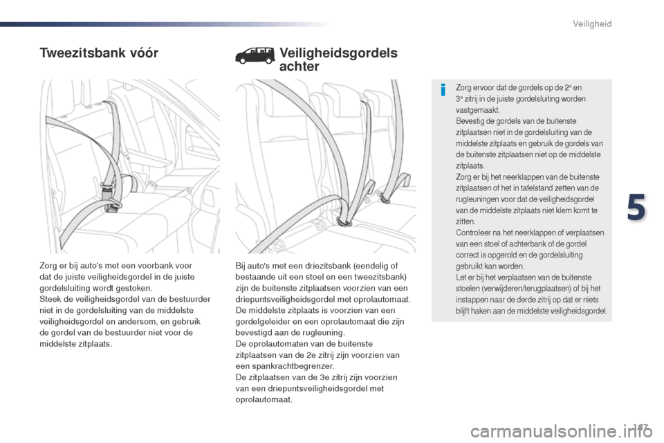 Peugeot Expert VU 2016 Handleiding (in Dutch) 167
Expert_nl_Chap05_securite_ed01-2016
Tweezitsbank vóór
Bij autos met een driezitsbank (eendelig of
bestaande uit een stoel en een tweezitsbank)
zijn de buitenste zitplaatsen voorzien van een
Peugeot Expert VU 2016 Handleiding (in Dutch) 167
Expert_nl_Chap05_securite_ed01-2016
Tweezitsbank vóór
Bij autos met een driezitsbank (eendelig of
bestaande uit een stoel en een tweezitsbank)
zijn de buitenste zitplaatsen voorzien van een