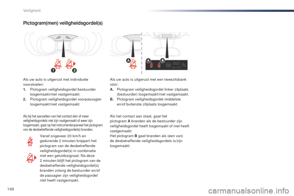 Peugeot Expert VU 2016  Handleiding (in Dutch) 168
Expert_nl_Chap05_securite_ed01-2016
Pictogram(men) veiligheidsgordel(s)
Als uw auto is uitgerust met individuele 
voorstoelen:
1.
 P
ictogram veiligheidsgordel bestuurder 
losgemaakt/niet vastgema