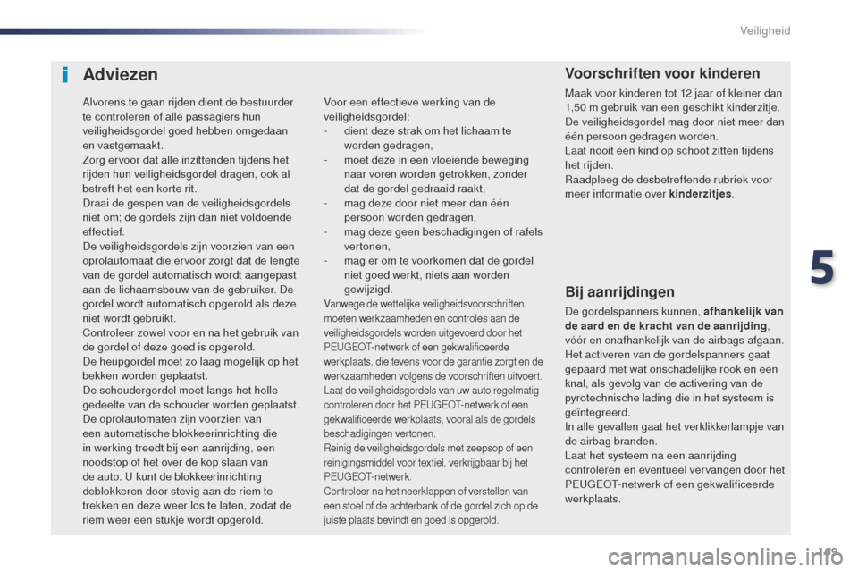 Peugeot Expert VU 2016 Handleiding (in Dutch) 169
Expert_nl_Chap05_securite_ed01-2016
Adviezen
Bij aanrijdingen
De gordelspanners kunnen, afhankelijk van
de aard en de kracht van de aanrijding,
vóór en onafhankelijk van de airbags afgaan.
He Peugeot Expert VU 2016 Handleiding (in Dutch) 169
Expert_nl_Chap05_securite_ed01-2016
Adviezen
Bij aanrijdingen
De gordelspanners kunnen, afhankelijk van
de aard en de kracht van de aanrijding,
vóór en onafhankelijk van de airbags afgaan.
He