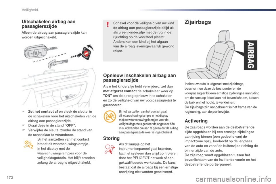 Peugeot Expert VU 2016  Handleiding (in Dutch) 172
Expert_nl_Chap05_securite_ed01-2016
Uitschakelen airbag aan 
passagierszijde
Alleen de airbag aan passagierszijde kan 
worden uitgeschakeld.Bij het aanzetten van het contact 
brandt dit waarschuwi