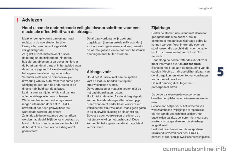 Peugeot Expert VU 2016 Handleiding (in Dutch) 173
Expert_nl_Chap05_securite_ed01-2016
Maak er een gewoonte van om normaal
rechtop in de voorstoelen te zitten.
Draag altijd een correct afgestelde
veiligheidsgordel.
Zorg dat er zich niets bevindt Peugeot Expert VU 2016 Handleiding (in Dutch) 173
Expert_nl_Chap05_securite_ed01-2016
Maak er een gewoonte van om normaal
rechtop in de voorstoelen te zitten.
Draag altijd een correct afgestelde
veiligheidsgordel.
Zorg dat er zich niets bevindt