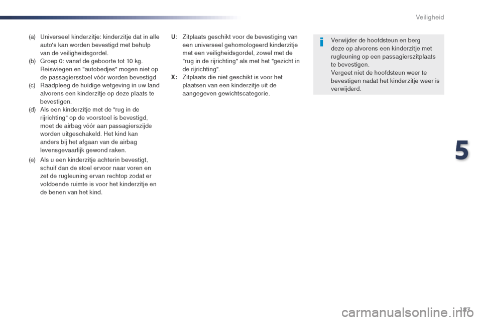 Peugeot Expert VU 2016 Handleiding (in Dutch) 183
Expert_nl_Chap05_securite_ed01-2016
(a) universeel kinderzitje: kinderzitje dat in alle autos kan worden bevestigd met behulp
van de veiligheidsgordel.
(b)
g
r
oep 0: vanaf de geboorte tot 1 Peugeot Expert VU 2016 Handleiding (in Dutch) 183
Expert_nl_Chap05_securite_ed01-2016
(a) universeel kinderzitje: kinderzitje dat in alle autos kan worden bevestigd met behulp
van de veiligheidsgordel.
(b)
g
r
oep 0: vanaf de geboorte tot 1