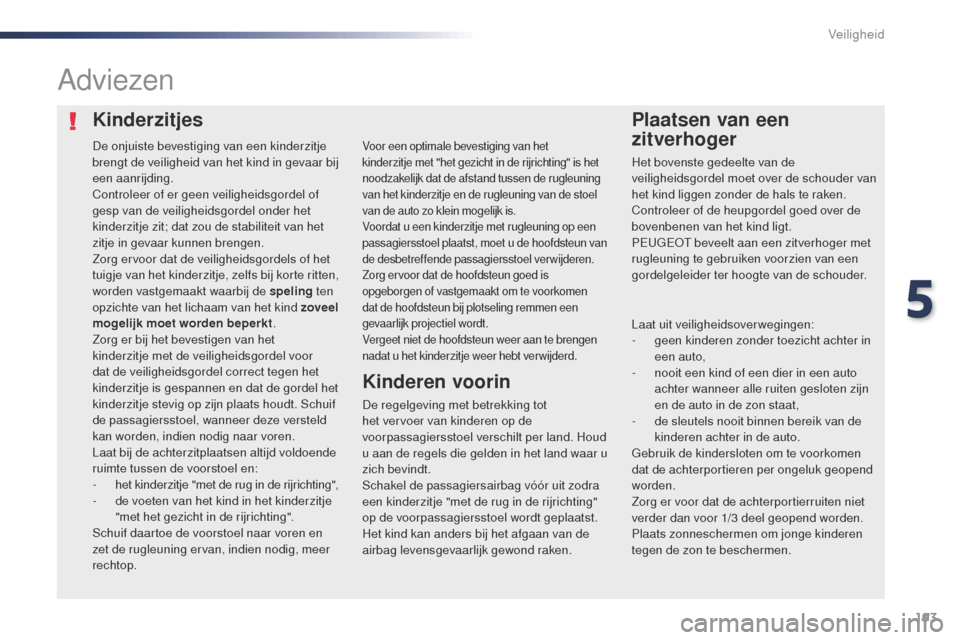 Peugeot Expert VU 2016 Handleiding (in Dutch) 193
Expert_nl_Chap05_securite_ed01-2016
KinderzitjesPlaatsen van een
zitverhoger
Adviezen
De regelgeving met betrekking tot
het vervoer van kinderen op de
voorpassagiersstoel verschilt per land. Ho Peugeot Expert VU 2016 Handleiding (in Dutch) 193
Expert_nl_Chap05_securite_ed01-2016
KinderzitjesPlaatsen van een
zitverhoger
Adviezen
De regelgeving met betrekking tot
het vervoer van kinderen op de
voorpassagiersstoel verschilt per land. Ho