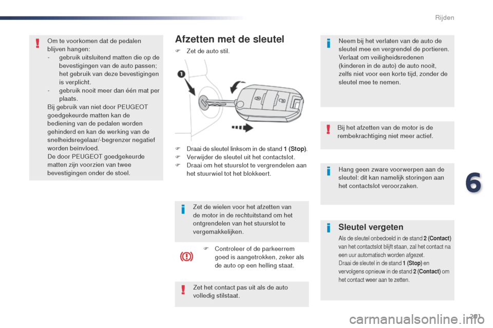 Peugeot Expert VU 2016 Handleiding (in Dutch) 201
Expert_nl_Chap06_conduite_ed01-2016
Hang geen zware voor werpen aan de
sleutel: dit kan namelijk storingen aan
het contactslot veroorzaken.
Bij het afzetten van de motor is de
rembekrachtiging Peugeot Expert VU 2016 Handleiding (in Dutch) 201
Expert_nl_Chap06_conduite_ed01-2016
Hang geen zware voor werpen aan de
sleutel: dit kan namelijk storingen aan
het contactslot veroorzaken.
Bij het afzetten van de motor is de
rembekrachtiging